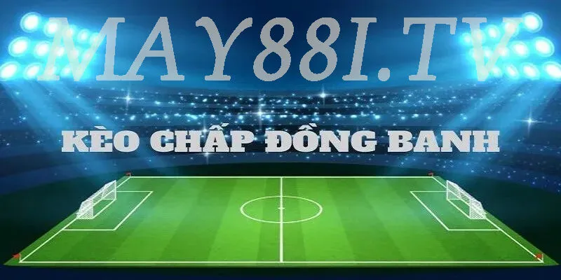 tìm hiểu kèo đồng banh tại may88 là gì? 